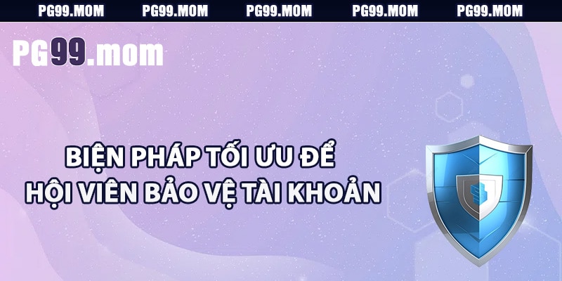 Biện pháp tối ưu để hội viên bảo vệ tài khoản