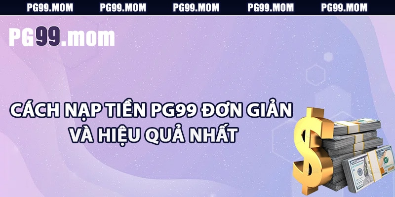 Cách nạp tiền PG99 đơn giản và hiệu quả nhất