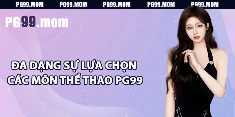 Đa dạng sự lựa chọn các môn thể thao PG99