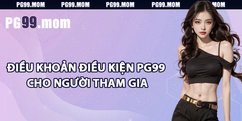 Điều khoản điều kiện PG99 cho người tham gia