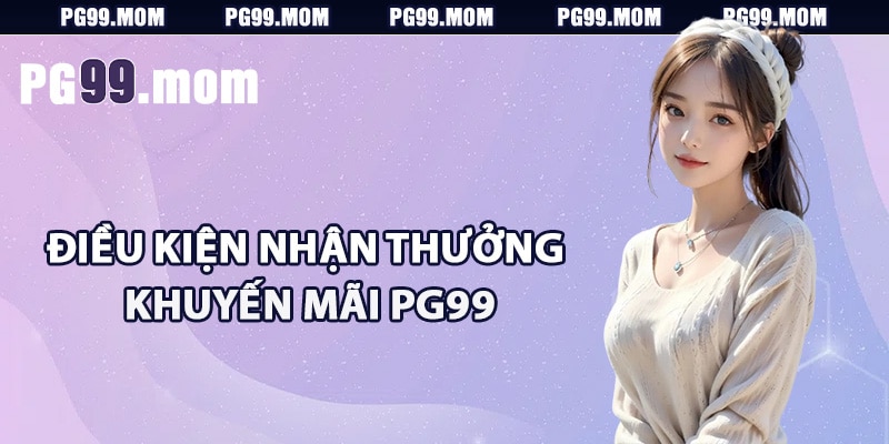 Điều kiện nhận thưởng khuyến mãi PG99