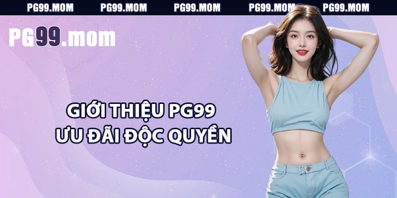 Giới thiệu PG99 ưu đãi độc quyền cho thành viên