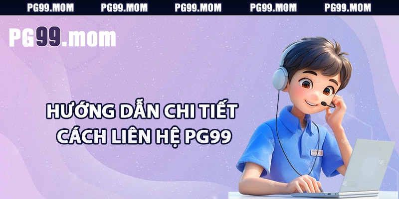 Hướng dẫn chi tiết cách liên hệ PG99