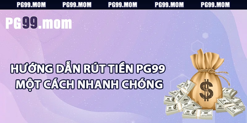 Hướng dẫn rút tiền PG99 một cách nhanh chóng