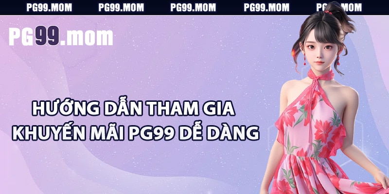 Hướng dẫn tham gia khuyến mãi PG99 dễ dàng