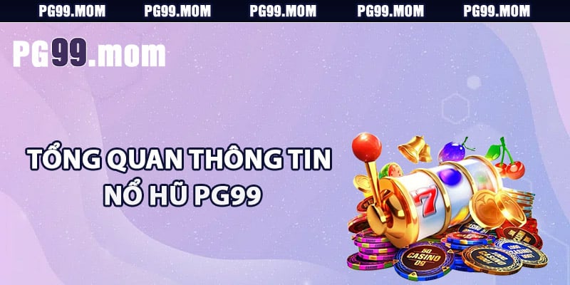 Tổng quan thông tin về nổ hũ PG99